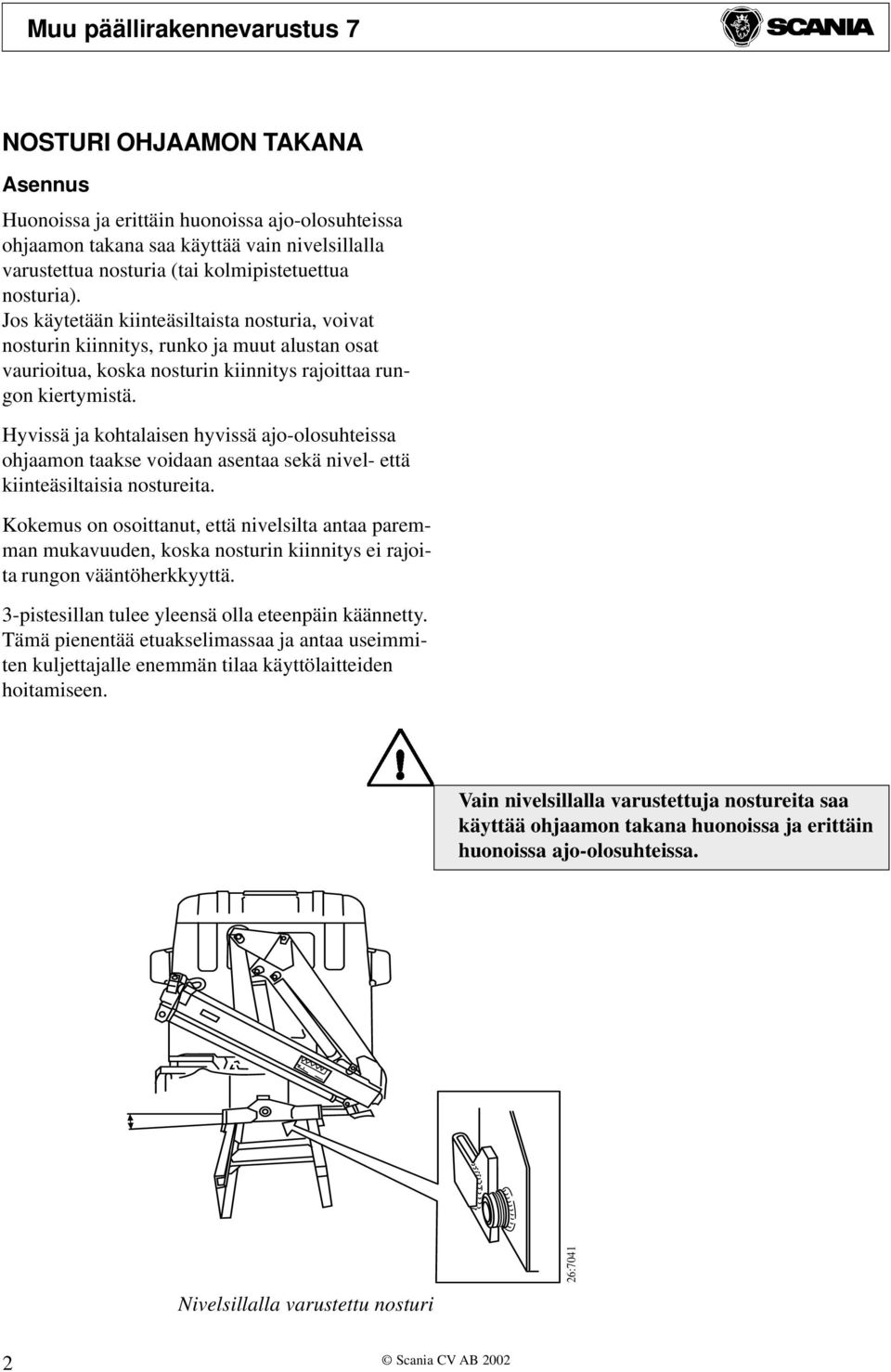 Hyvissä ja kohtalaisen hyvissä ajo-olosuhteissa ohjaamon taakse voidaan asentaa sekä nivel- että kiinteäsiltaisia nostureita.