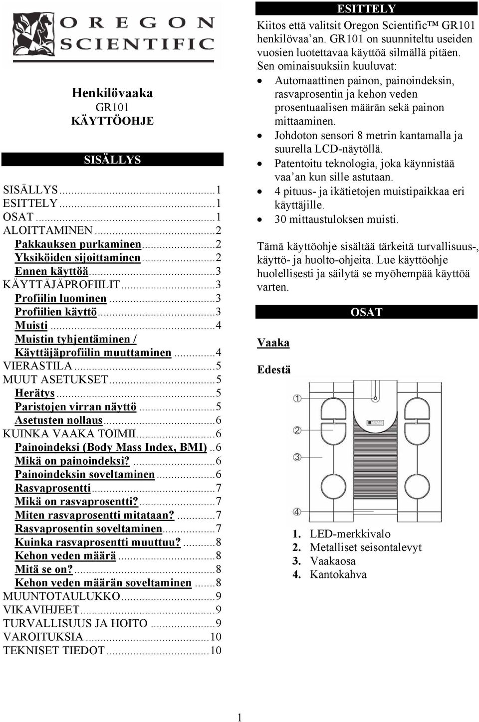 ..5 Asetusten nollaus...6 KUINKA VAAKA TOIMII...6 Painoindeksi (Body Mass Index, BMI)..6 Mikä on painoindeksi?...6 Painoindeksin soveltaminen...6 Rasvaprosentti...7 Mikä on rasvaprosentti?