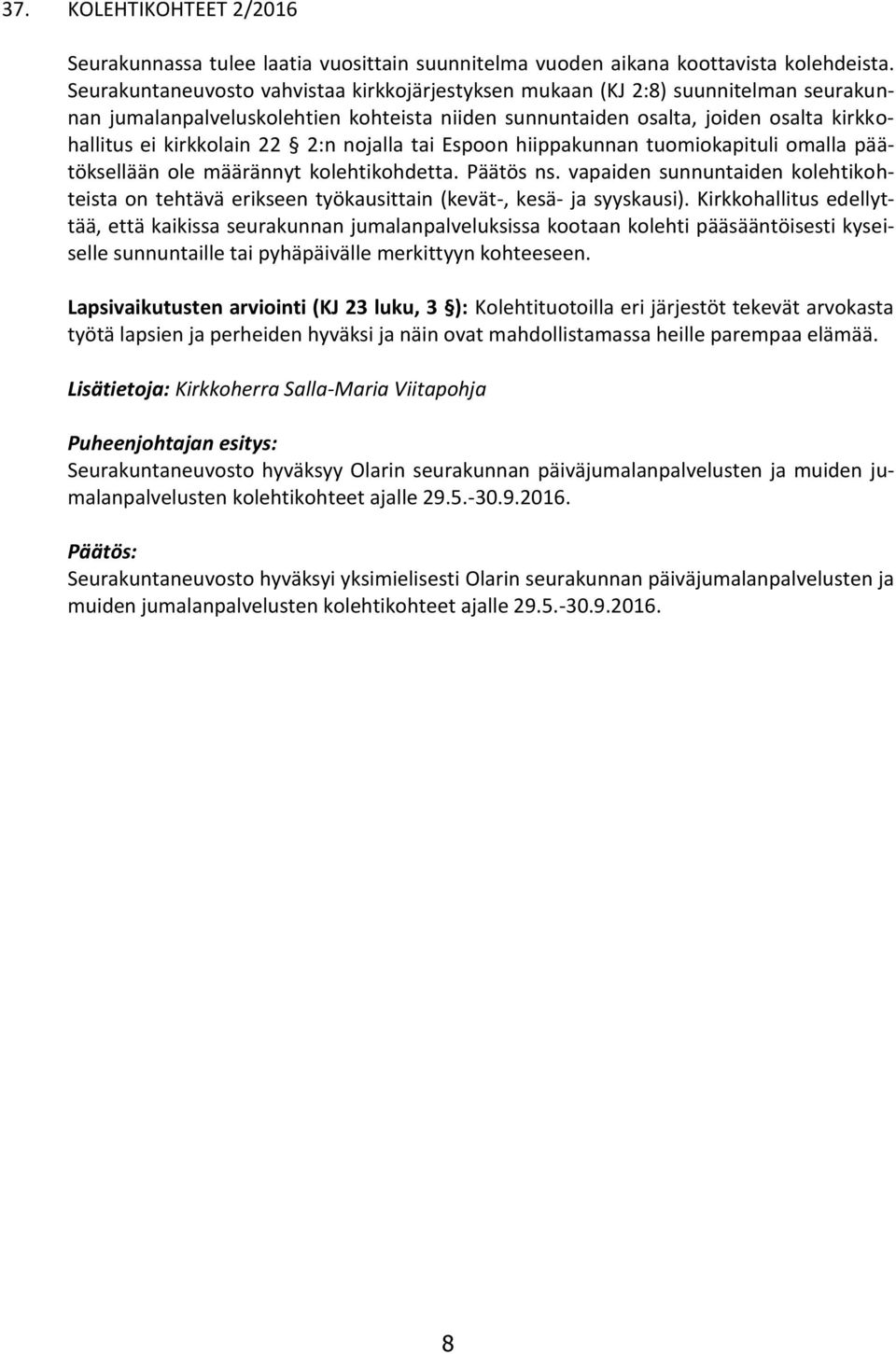 2:n nojalla tai Espoon hiippakunnan tuomiokapituli omalla päätöksellään ole määrännyt kolehtikohdetta. Päätös ns.