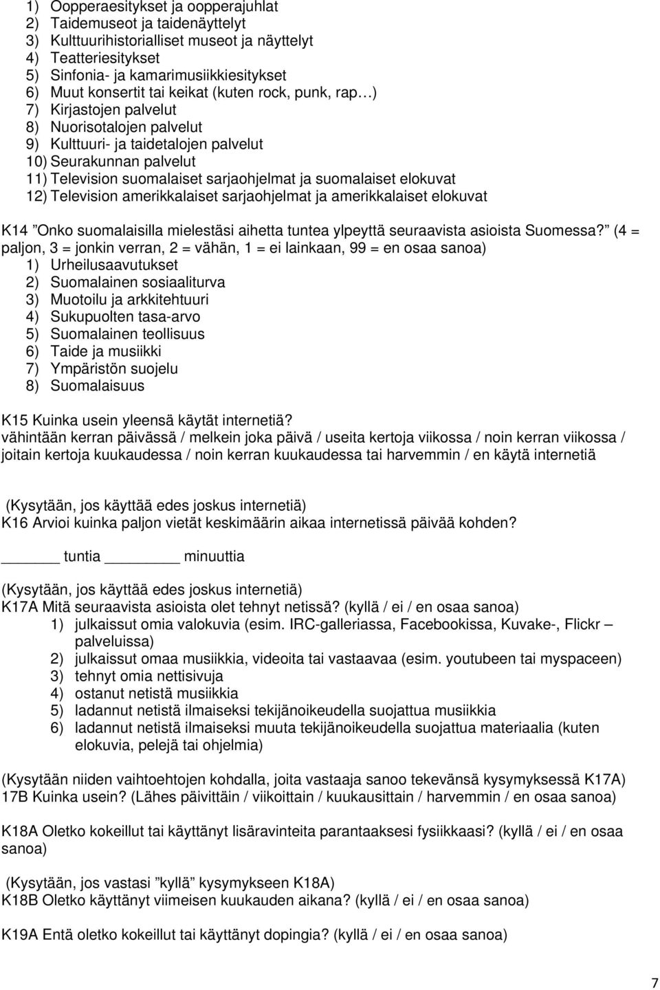 suomalaiset elokuvat 12) Television amerikkalaiset sarjaohjelmat ja amerikkalaiset elokuvat K14 Onko suomalaisilla mielestäsi aihetta tuntea ylpeyttä seuraavista asioista Suomessa?