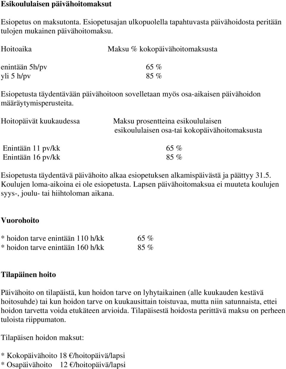 Hoitopäivät kuukaudessa Maksu prosentteina esikoululaisen esikoululaisen osa-tai kokopäivähoitomaksusta Enintään 11 pv/kk 65 % Enintään 16 pv/kk 85 % Esiopetusta täydentävä päivähoito alkaa