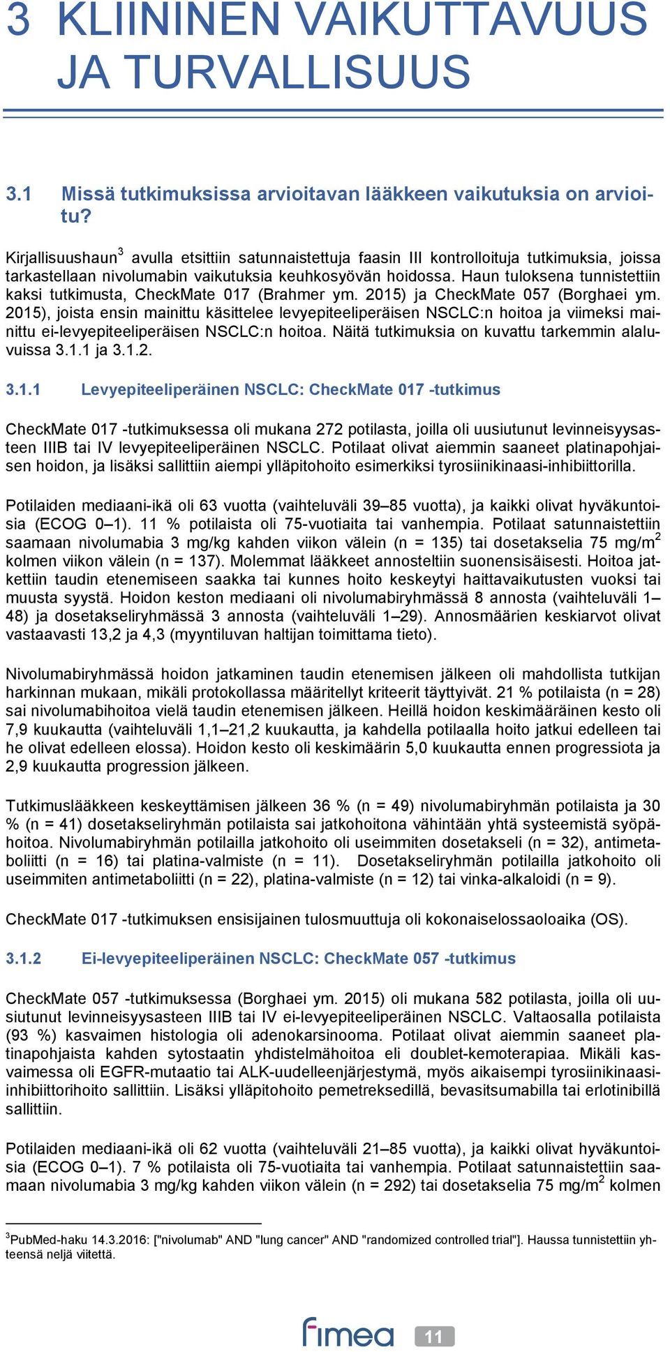 Haun tuloksena tunnistettiin kaksi tutkimusta, CheckMate 017 (Brahmer ym. 2015) ja CheckMate 057 (Borghaei ym.