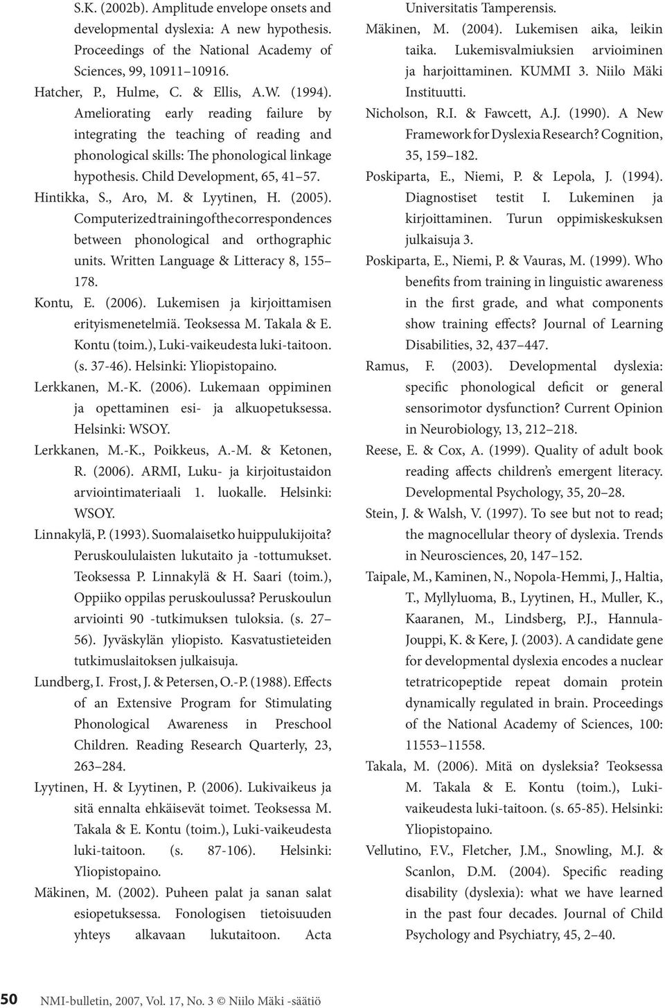 & Lyytinen, H. (2005). Computerized training of the correspondences between phonological and orthographic units. Written Language & Litteracy 8, 155 178. Kontu, E. (2006).