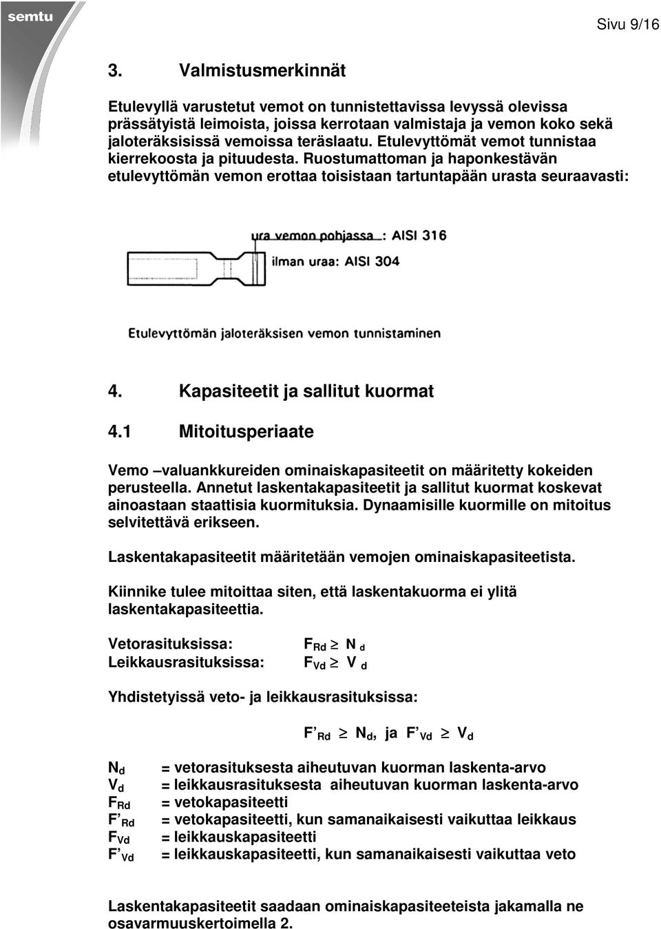 Etulevyttömät vemot tunnistaa kierrekoosta ja pituudesta. Ruostumattoman ja haponkestävän etulevyttömän vemon erottaa toisistaan tartuntapään urasta seuraavasti: 4. Kapasiteetit ja sallitut kuormat 4.