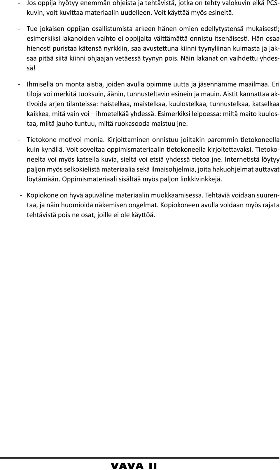 Hän osaa hienosti puristaa kätensä nyrkkiin, saa avustettuna kiinni tyynyliinan kulmasta ja jaksaa pitää siitä kiinni ohjaajan vetäessä tyynyn pois. Näin lakanat on vaihdettu yhdessä!