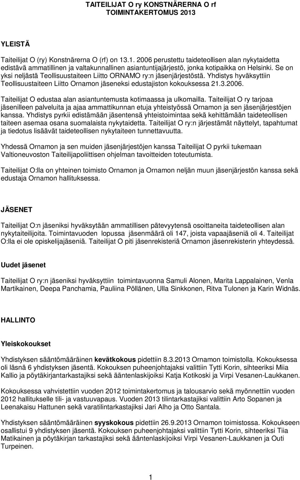 Taiteilijat O edustaa alan asiantuntemusta kotimaassa ja ulkomailla. Taiteilijat O ry tarjoaa jäsenilleen palveluita ja ajaa ammattikunnan etuja yhteistyössä Ornamon ja sen jäsenjärjestöjen kanssa.