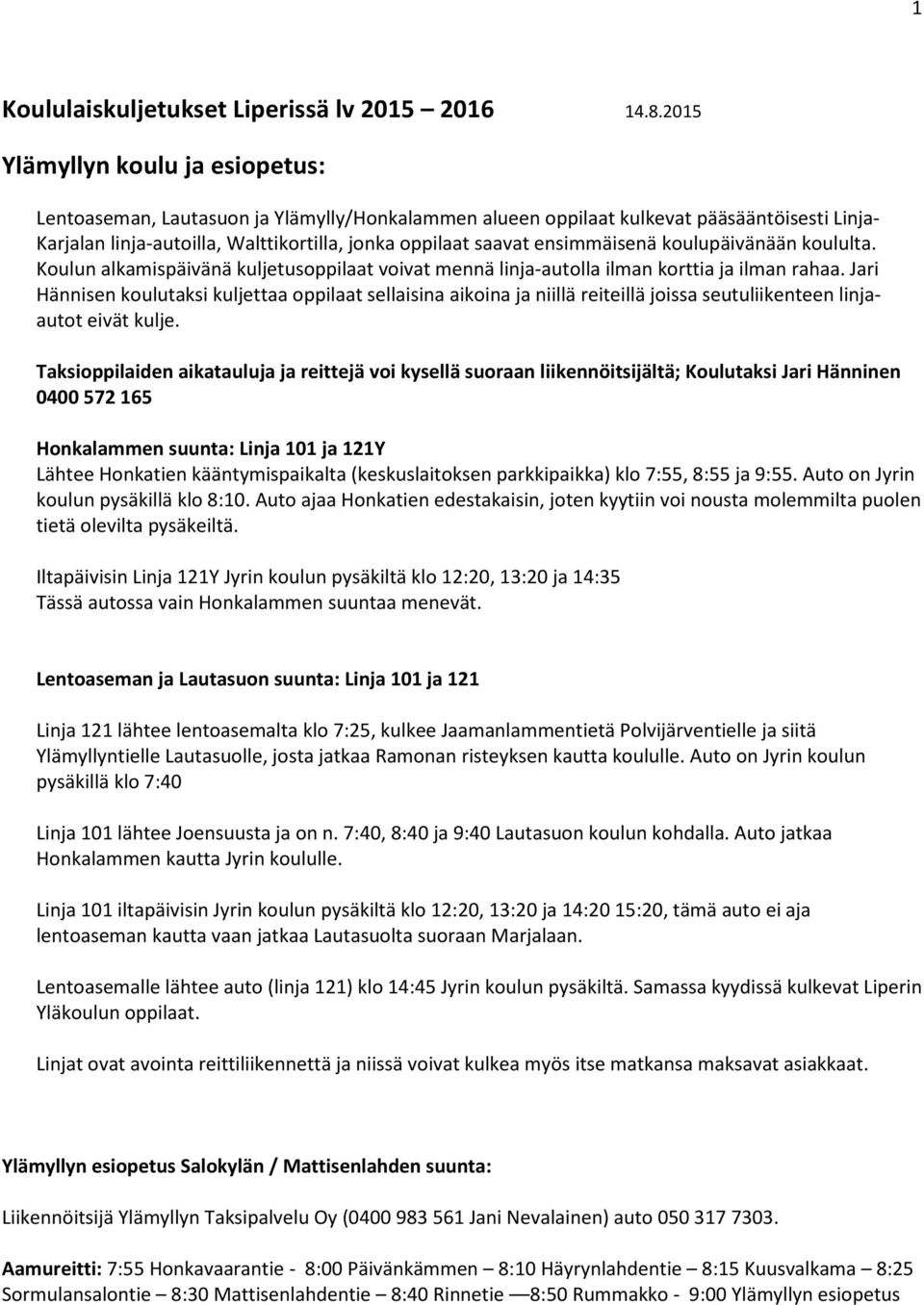 ensimmäisenä koulupäivänään koululta. Koulun alkamispäivänä kuljetusoppilaat voivat mennä linja-autolla ilman korttia ja ilman rahaa.