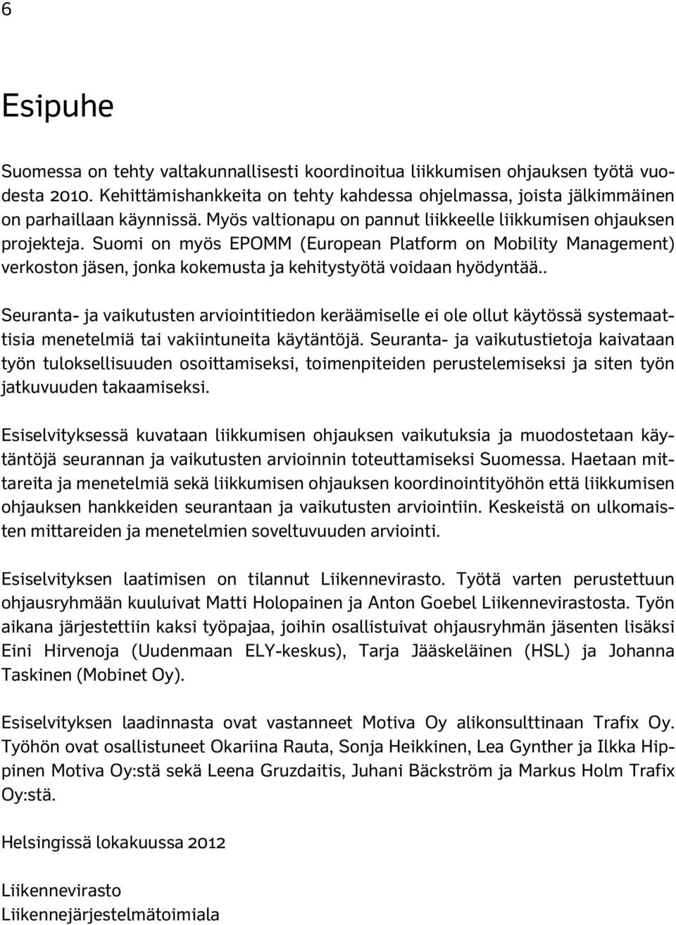 Suomi on myös EPOMM (European Platform on Mobility Management) verkoston jäsen, jonka kokemusta ja kehitystyötä voidaan hyödyntää.
