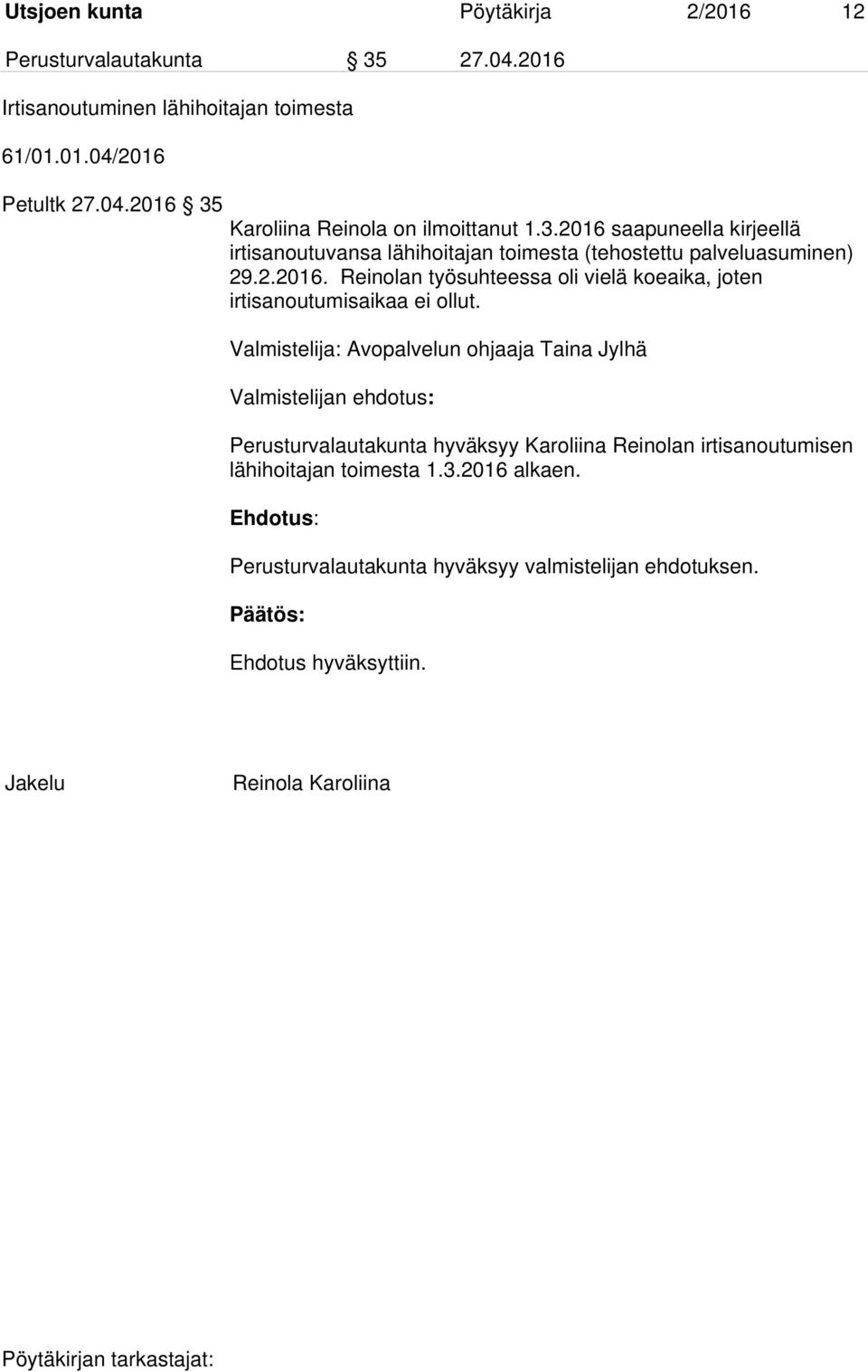 Valmistelija: Avopalvelun ohjaaja Taina Jylhä Valmistelijan ehdotus: Perusturvalautakunta hyväksyy Karoliina Reinolan irtisanoutumisen lähihoitajan toimesta 1.3.
