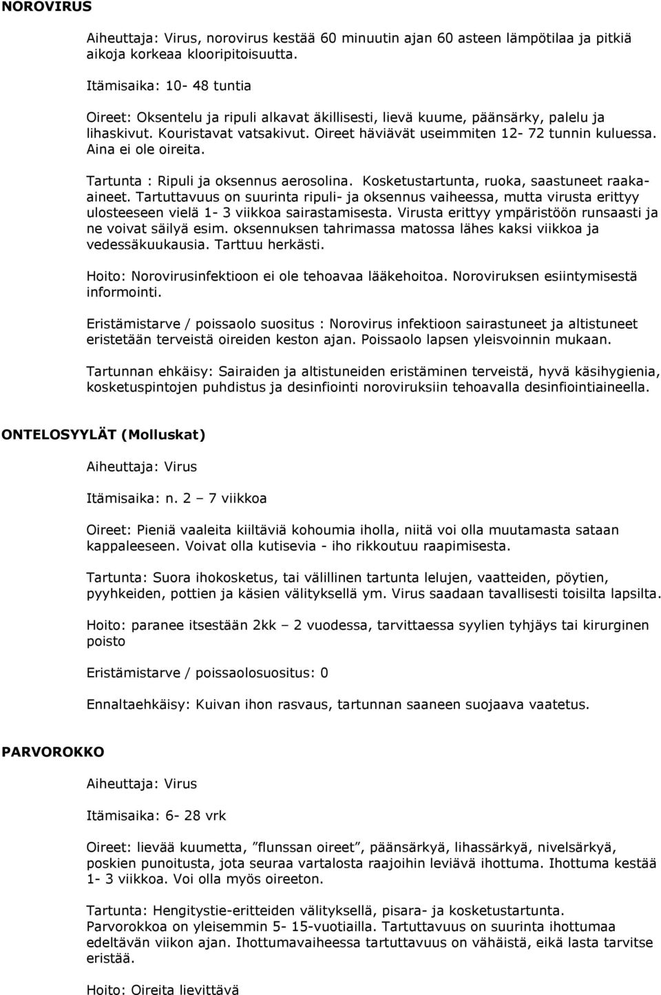 Aina ei ole oireita. Tartunta : Ripuli ja oksennus aerosolina. Kosketustartunta, ruoka, saastuneet raakaaineet.