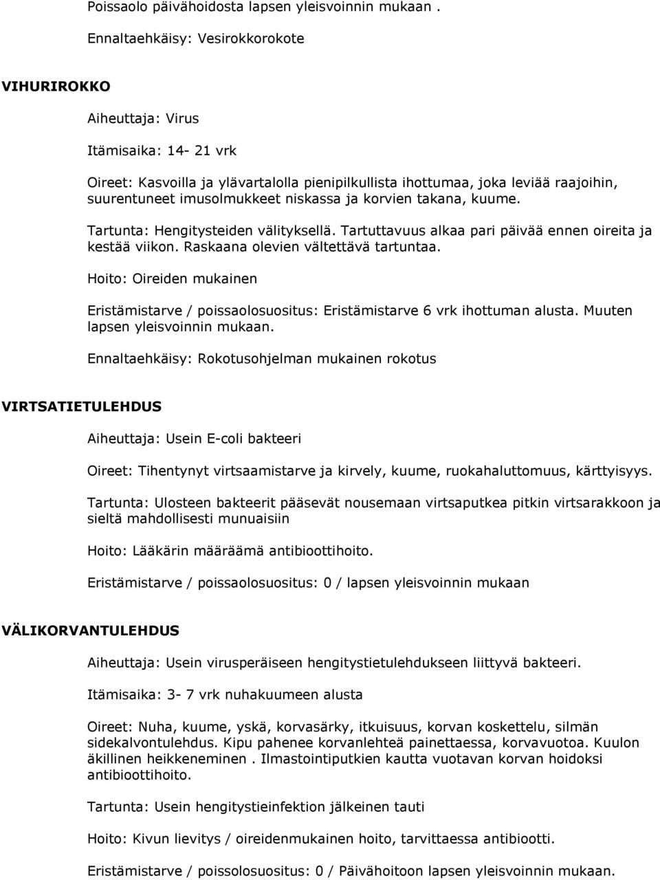 takana, kuume. Tartunta: Hengitysteiden välityksellä. Tartuttavuus alkaa pari päivää ennen oireita ja kestää viikon. Raskaana olevien vältettävä tartuntaa.