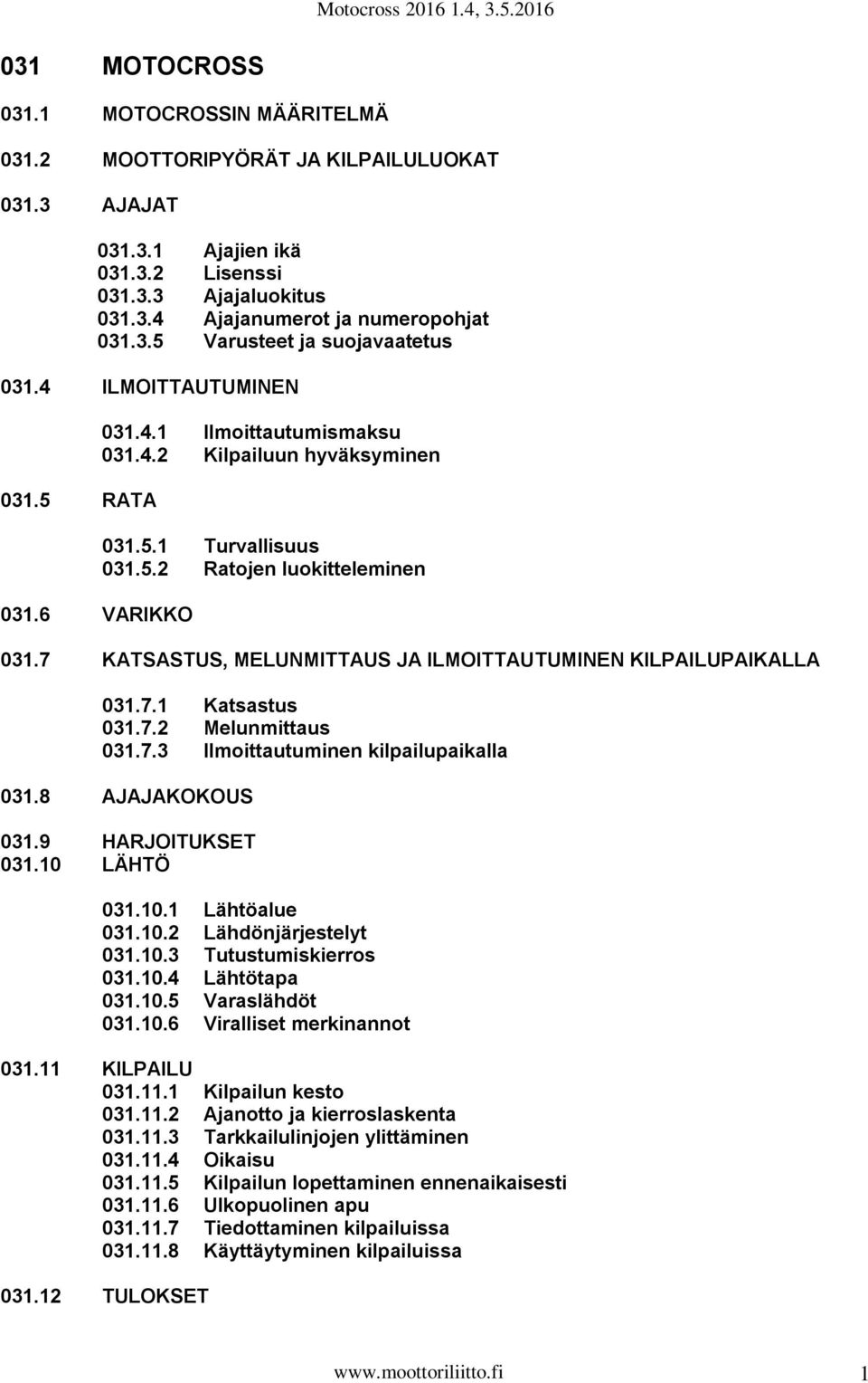 7 KATSASTUS, MELUNMITTAUS JA ILMOITTAUTUMINEN KILPAILUPAIKALLA 031.7.1 Katsastus 031.7.2 Melunmittaus 031.7.3 Ilmoittautuminen kilpailupaikalla 031.8 AJAJAKOKOUS 031.9 HARJOITUKSET 031.10 LÄHTÖ 031.