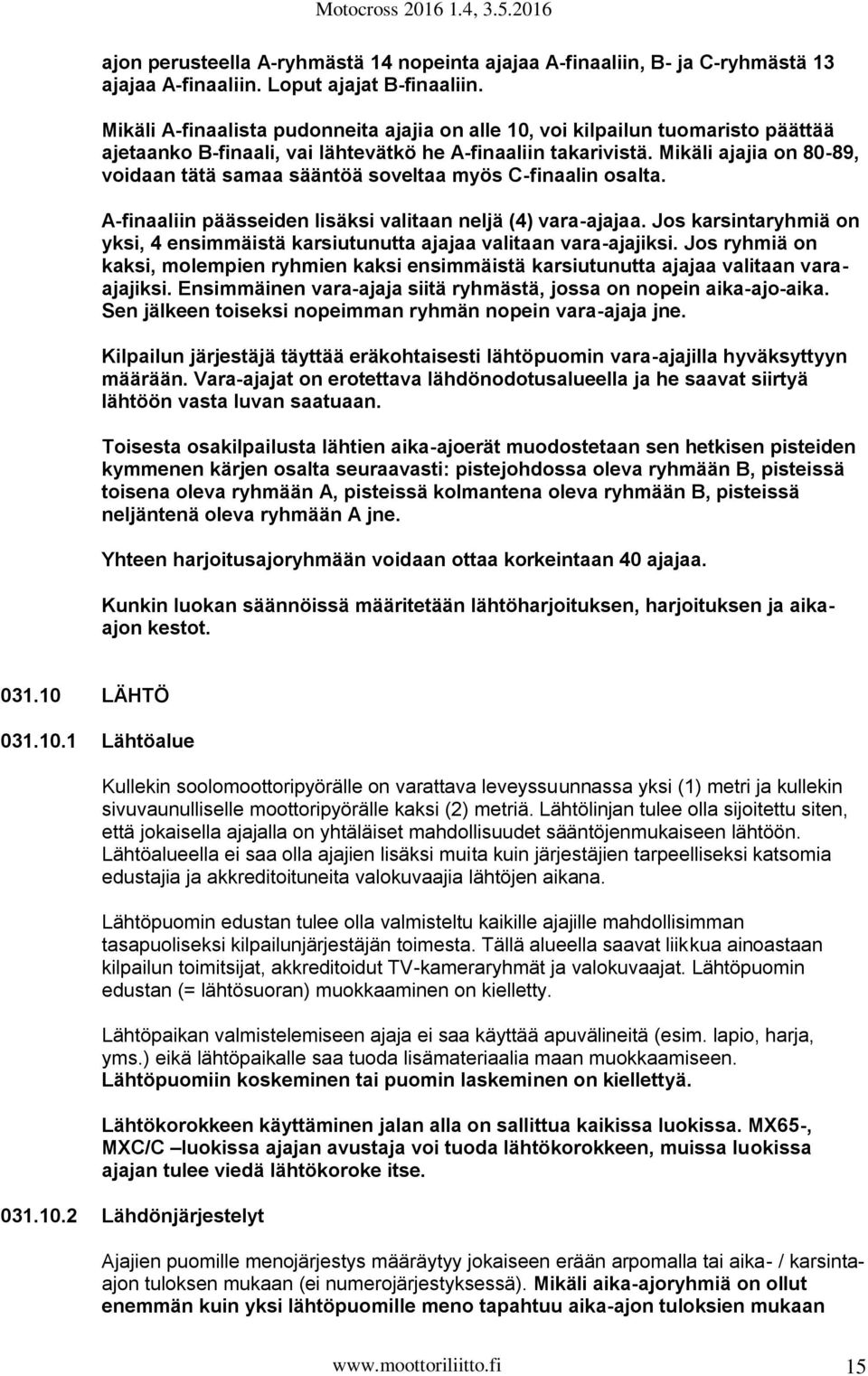 Mikäli ajajia on 80-89, voidaan tätä samaa sääntöä soveltaa myös C-finaalin osalta. A-finaaliin päässeiden lisäksi valitaan neljä (4) vara-ajajaa.