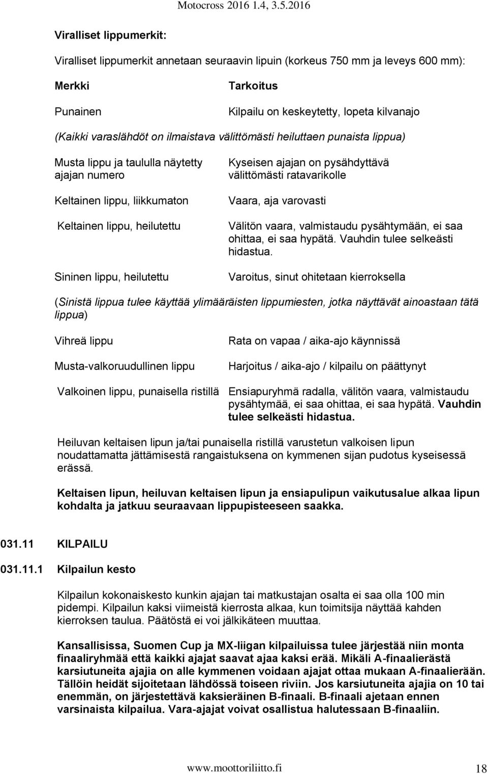 on pysähdyttävä välittömästi ratavarikolle Vaara, aja varovasti Välitön vaara, valmistaudu pysähtymään, ei saa ohittaa, ei saa hypätä. Vauhdin tulee selkeästi hidastua.