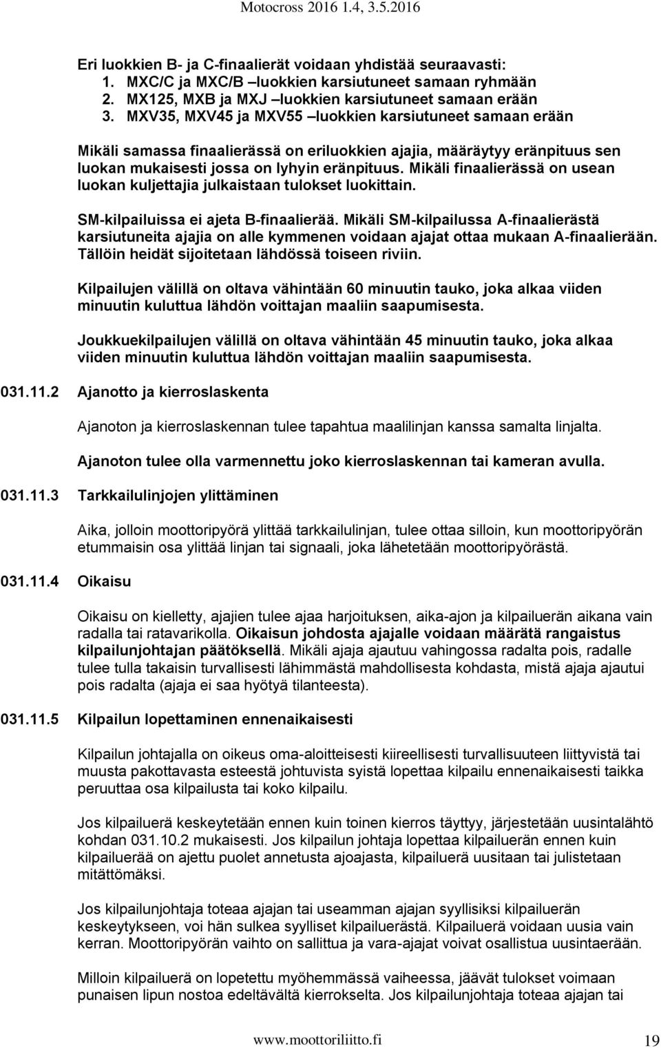 Mikäli finaalierässä on usean luokan kuljettajia julkaistaan tulokset luokittain. SM-kilpailuissa ei ajeta B-finaalierää.