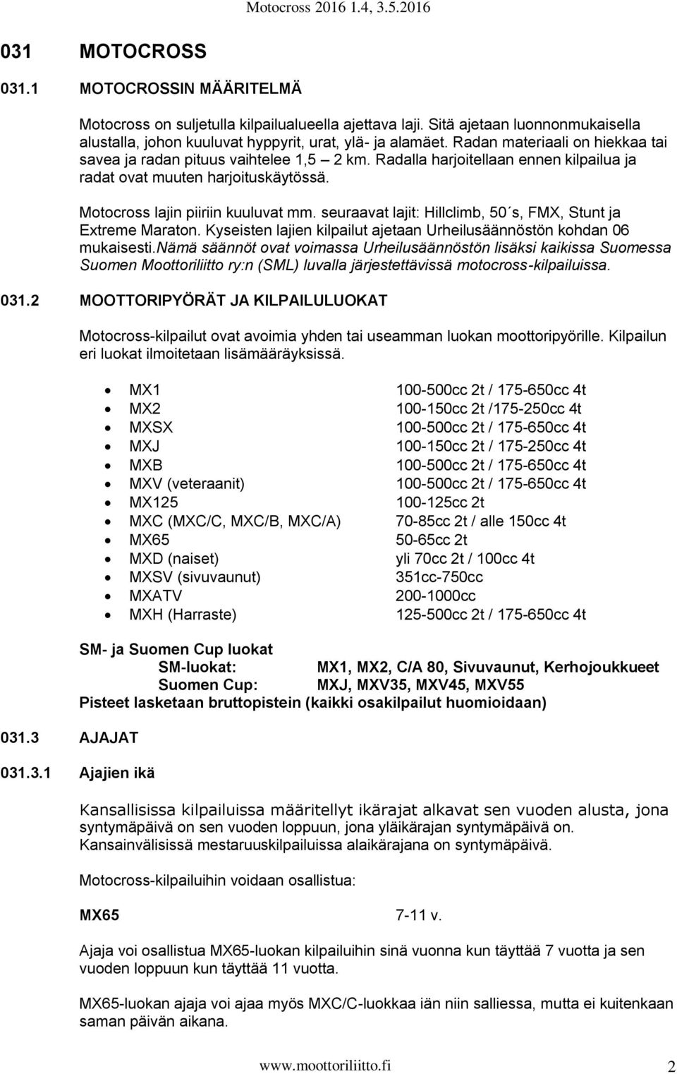 seuraavat lajit: Hillclimb, 50 s, FMX, Stunt ja Extreme Maraton. Kyseisten lajien kilpailut ajetaan Urheilusäännöstön kohdan 06 mukaisesti.