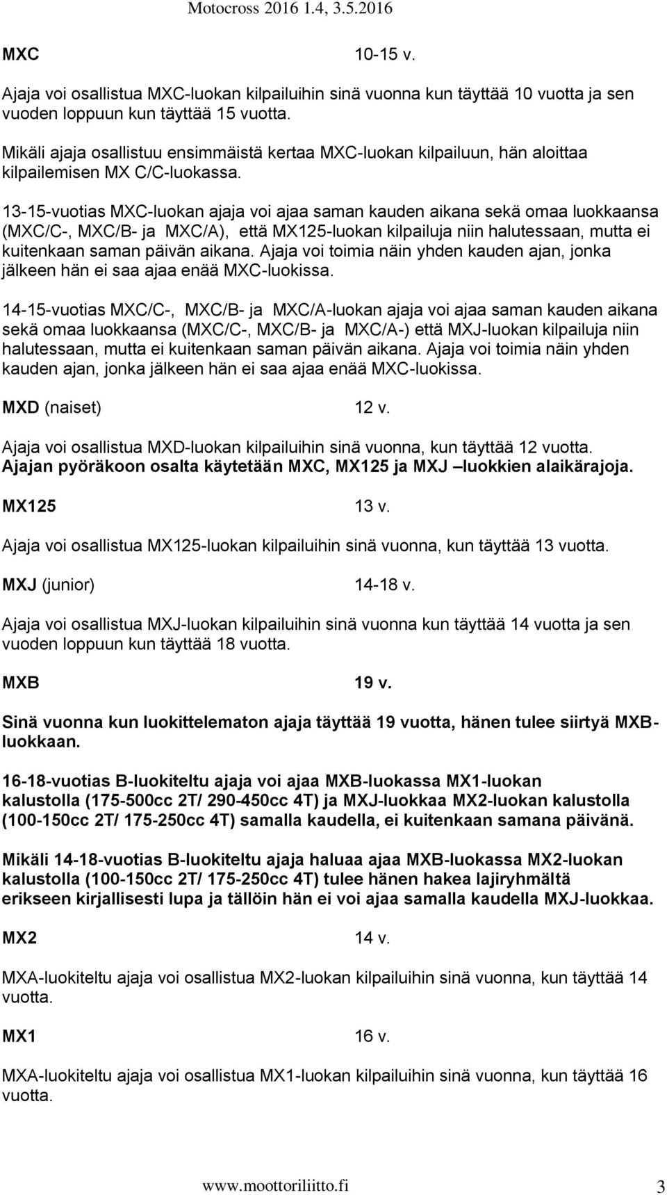 13-15-vuotias MXC-luokan ajaja voi ajaa saman kauden aikana sekä omaa luokkaansa (MXC/C-, MXC/B- ja MXC/A), että MX125-luokan kilpailuja niin halutessaan, mutta ei kuitenkaan saman päivän aikana.