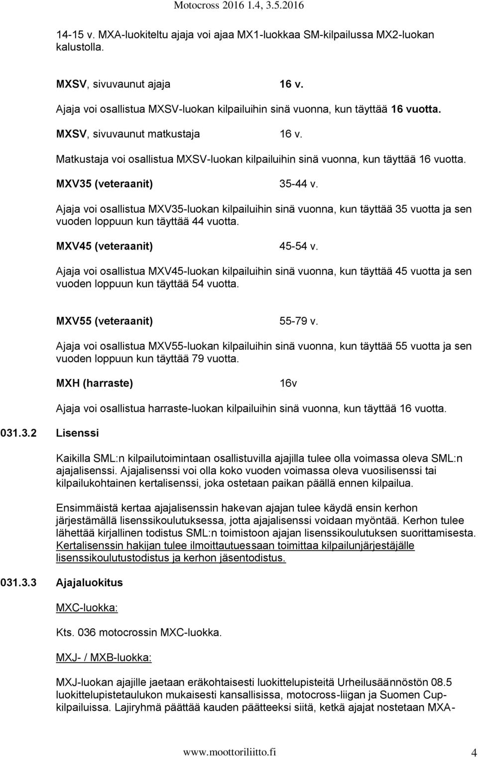 Ajaja voi osallistua MXV35-luokan kilpailuihin sinä vuonna, kun täyttää 35 vuotta ja sen vuoden loppuun kun täyttää 44 vuotta. MXV45 (veteraanit) 45-54 v.