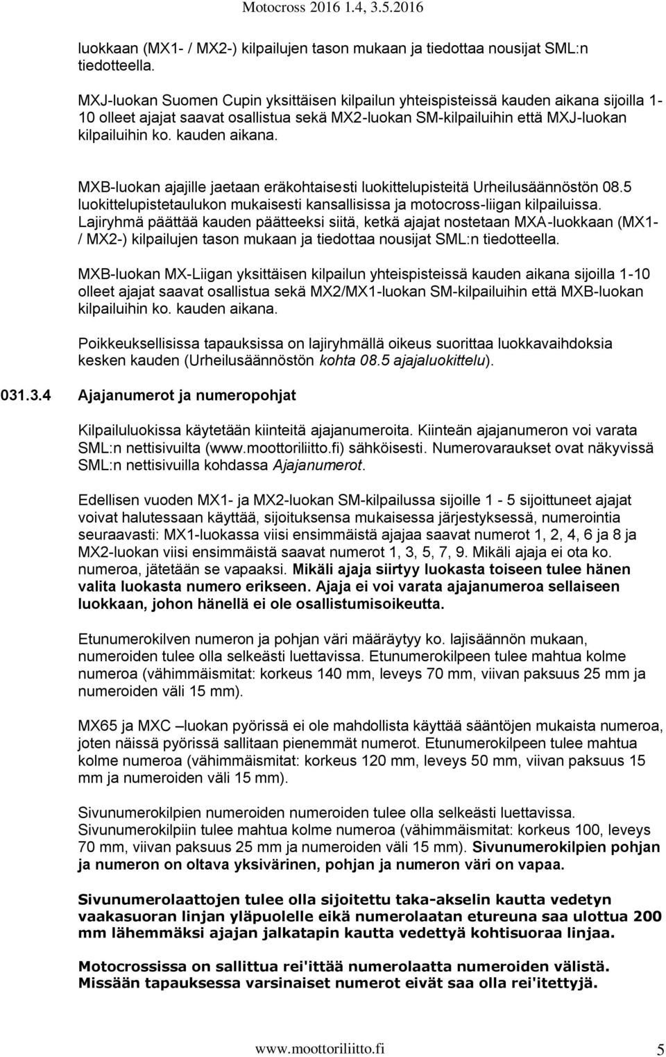 kauden aikana. MXB-luokan ajajille jaetaan eräkohtaisesti luokittelupisteitä Urheilusäännöstön 08.5 luokittelupistetaulukon mukaisesti kansallisissa ja motocross-liigan kilpailuissa.