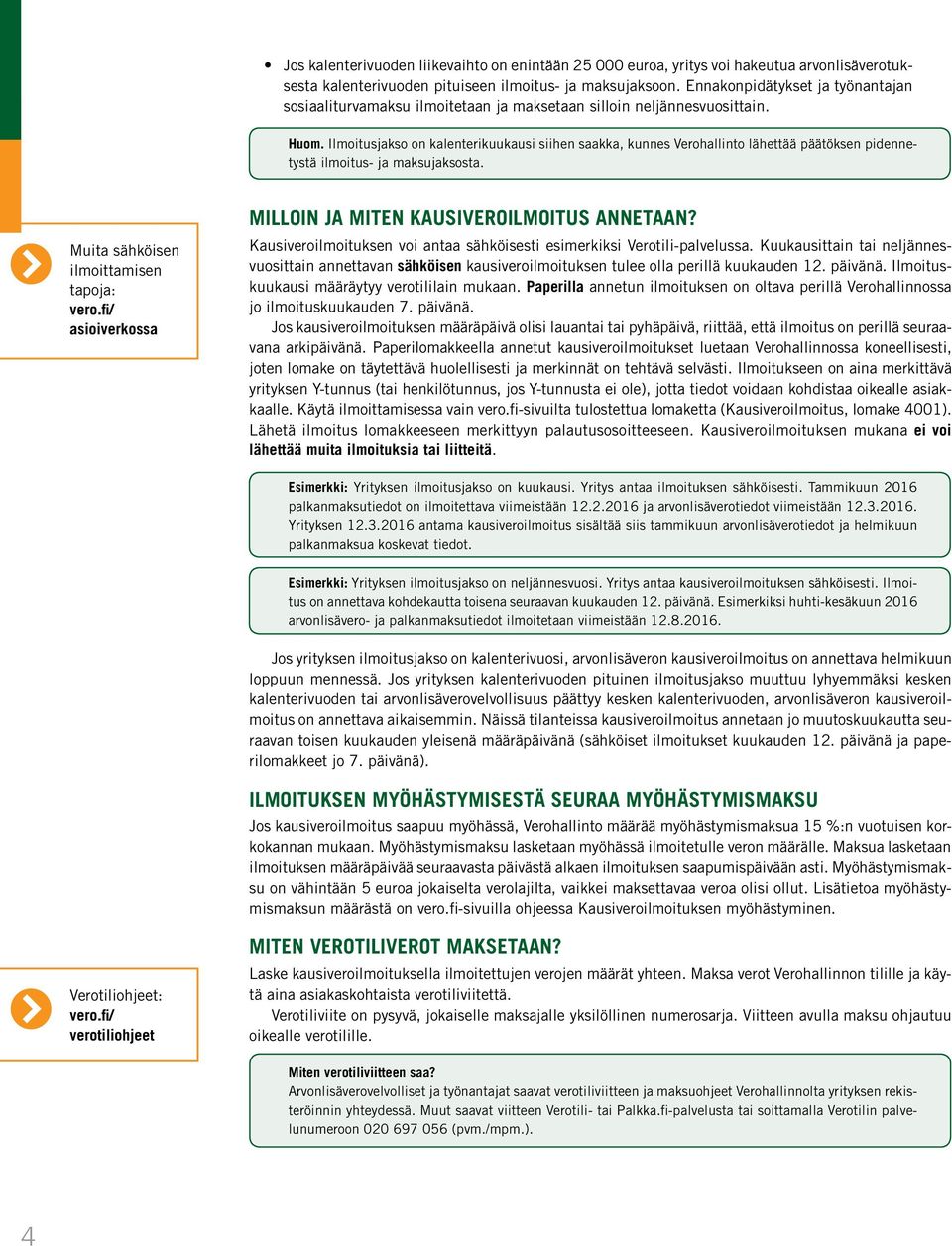 Ilmoitusjakso on kalenterikuukausi siihen saakka, kunnes Verohallinto lähettää päätöksen pidennetystä ilmoitus- ja maksujaksosta. Muita sähköisen ilmoittamisen tapoja: vero.