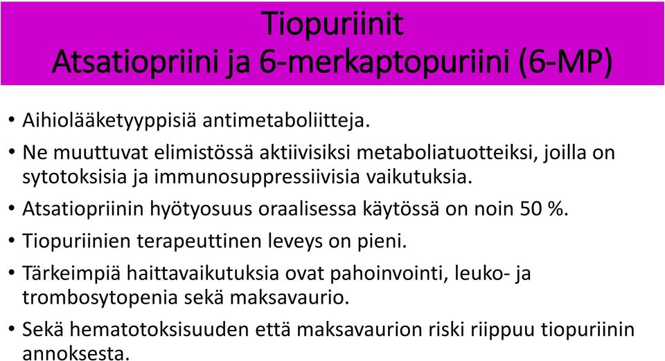 Atsatiopriinin hyötyosuus oraalisessa käytössä on noin 50 %. Tiopuriinien terapeuttinen leveys on pieni.