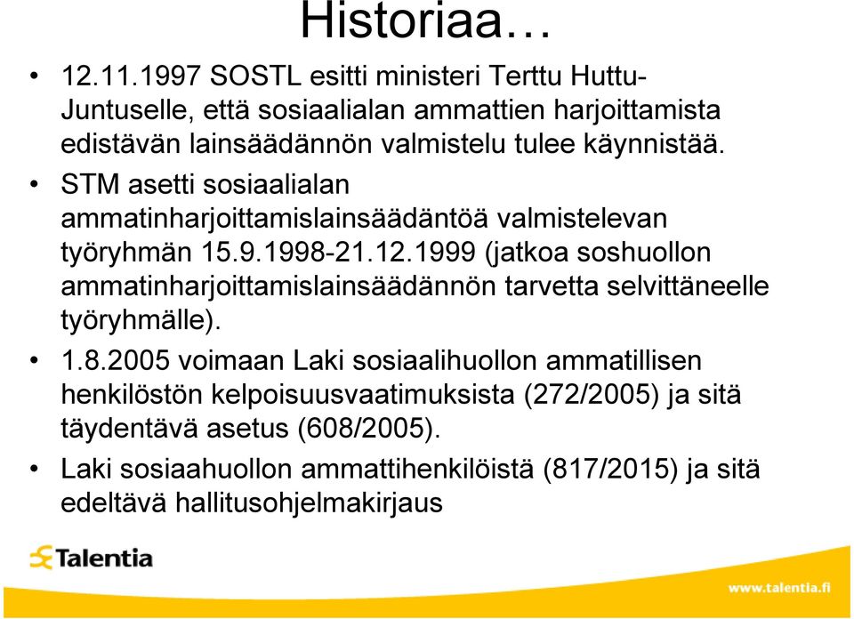 käynnistää. STM asetti sosiaalialan ammatinharjoittamislainsäädäntöä valmistelevan työryhmän 15.9.1998-21.12.