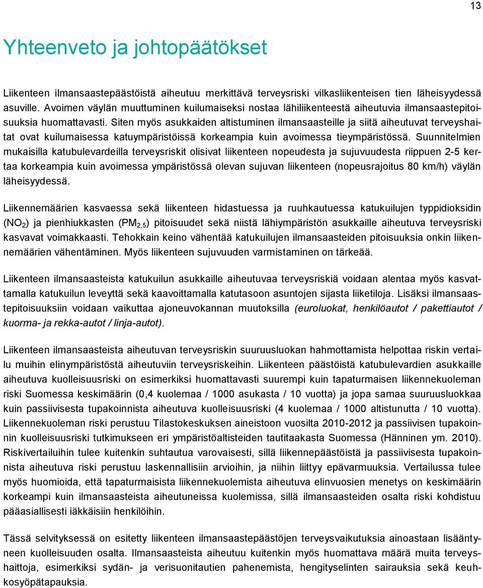 Siten myös asukkaiden altistuminen ilmansaasteille ja siitä aiheutuvat terveyshaitat ovat kuilumaisessa katuympäristöissä korkeampia kuin avoimessa tieympäristössä.