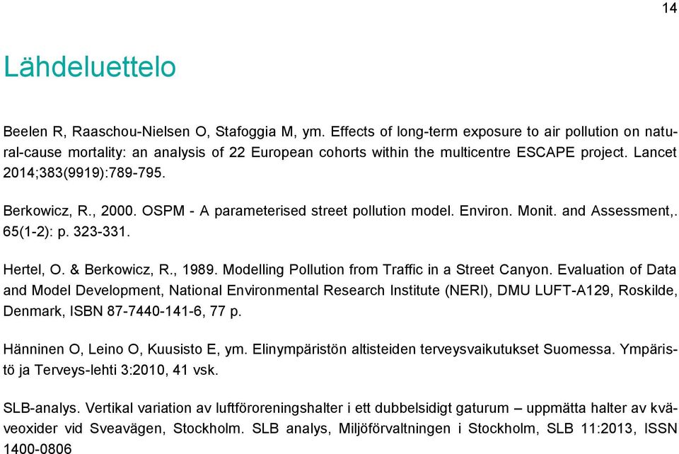 OSPM - A parameterised street pollution model. Environ. Monit. and Assessment,. 65(1-2): p. 323-331. Hertel, O. & Berkowicz, R., 1989. Modelling Pollution from Traffic in a Street Canyon.