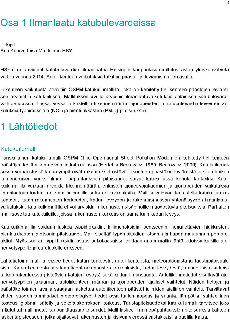 Liikenteen vaikutusta arvioitiin OSPM-katukuilumallilla, joka on kehitetty tieliikenteen päästöjen leviämisen arviointiin katukuilussa.