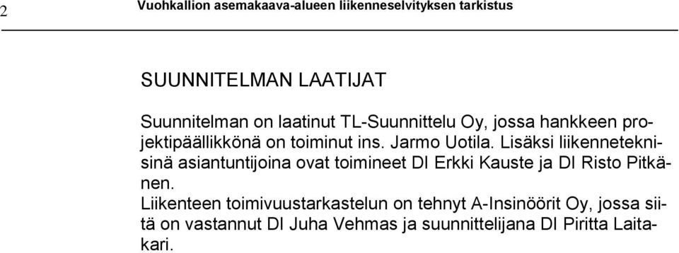 Lisäksi liikenneteknisinä asiantuntijoina ovat toimineet DI Erkki Kauste ja DI Risto itkänen.