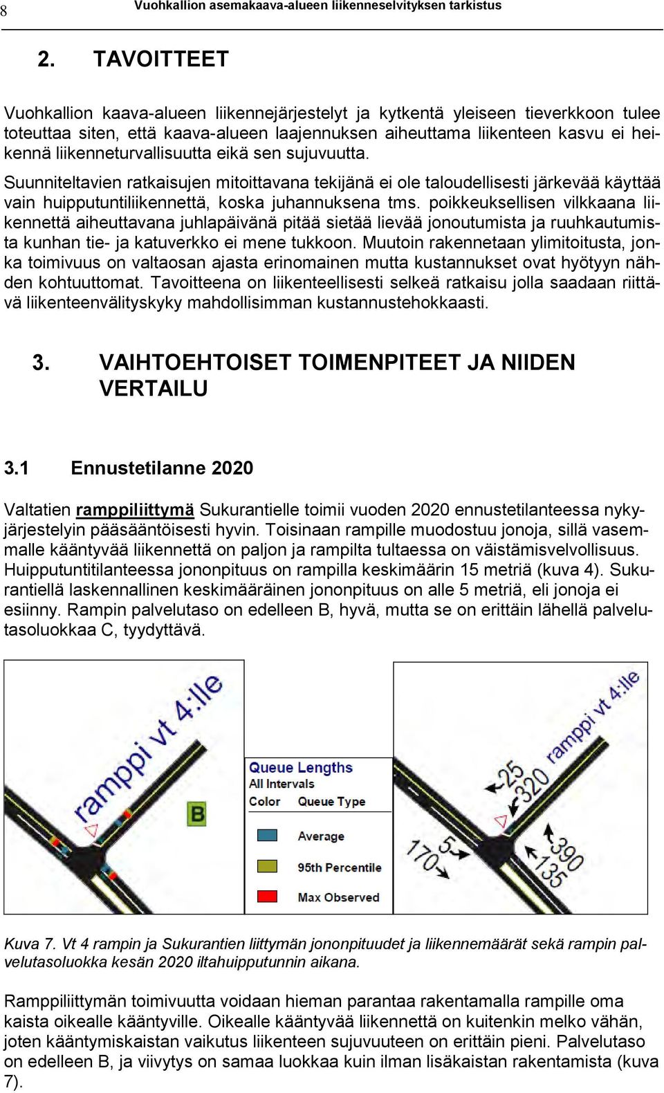 liikenneturvallisuutta eikä sen sujuvuutta. Suunniteltavien ratkaisujen mitoittavana tekijänä ei ole taloudellisesti järkevää käyttää vain huipputuntiliikennettä, koska juhannuksena tms.