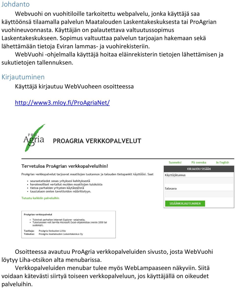 WebVuohi -ohjelmalla käyttäjä hoitaa eläinrekisterin tietojen lähettämisen ja sukutietojen tallennuksen. Kirjautuminen Käyttäjä kirjautuu WebVuoheen osoitteessa http://www3.mloy.