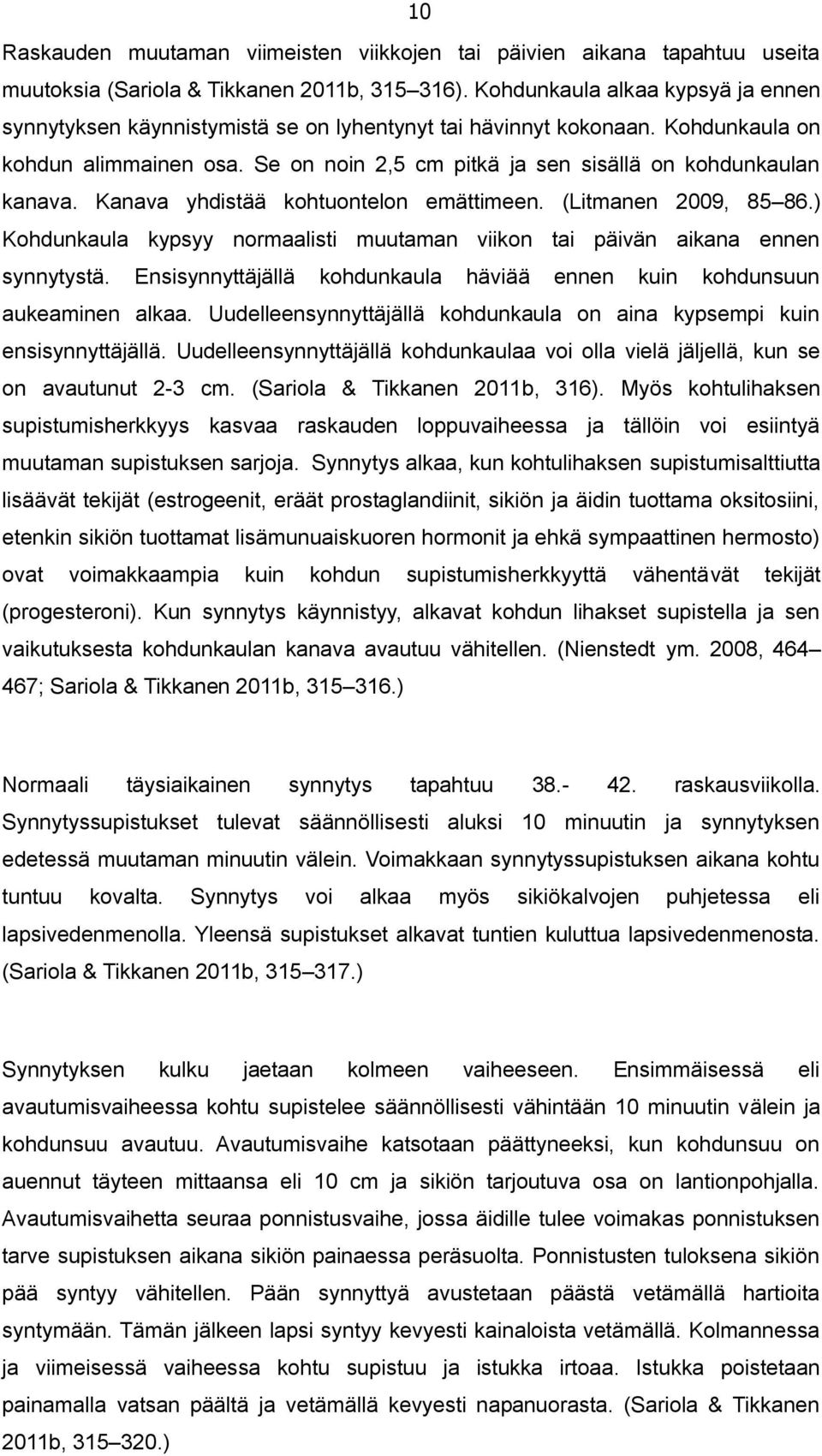 Se on noin 2,5 cm pitkä ja sen sisällä on kohdunkaulan kanava. Kanava yhdistää kohtuontelon emättimeen. (Litmanen 2009, 85 86.