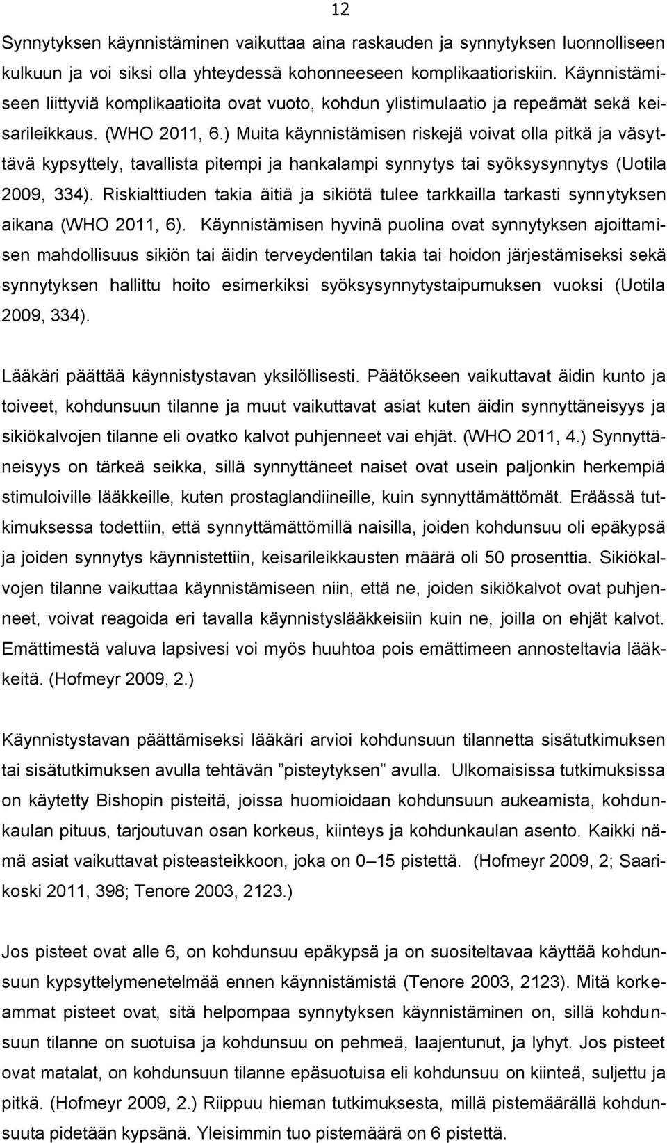 ) Muita käynnistämisen riskejä voivat olla pitkä ja väsyttävä kypsyttely, tavallista pitempi ja hankalampi synnytys tai syöksysynnytys (Uotila 2009, 334).