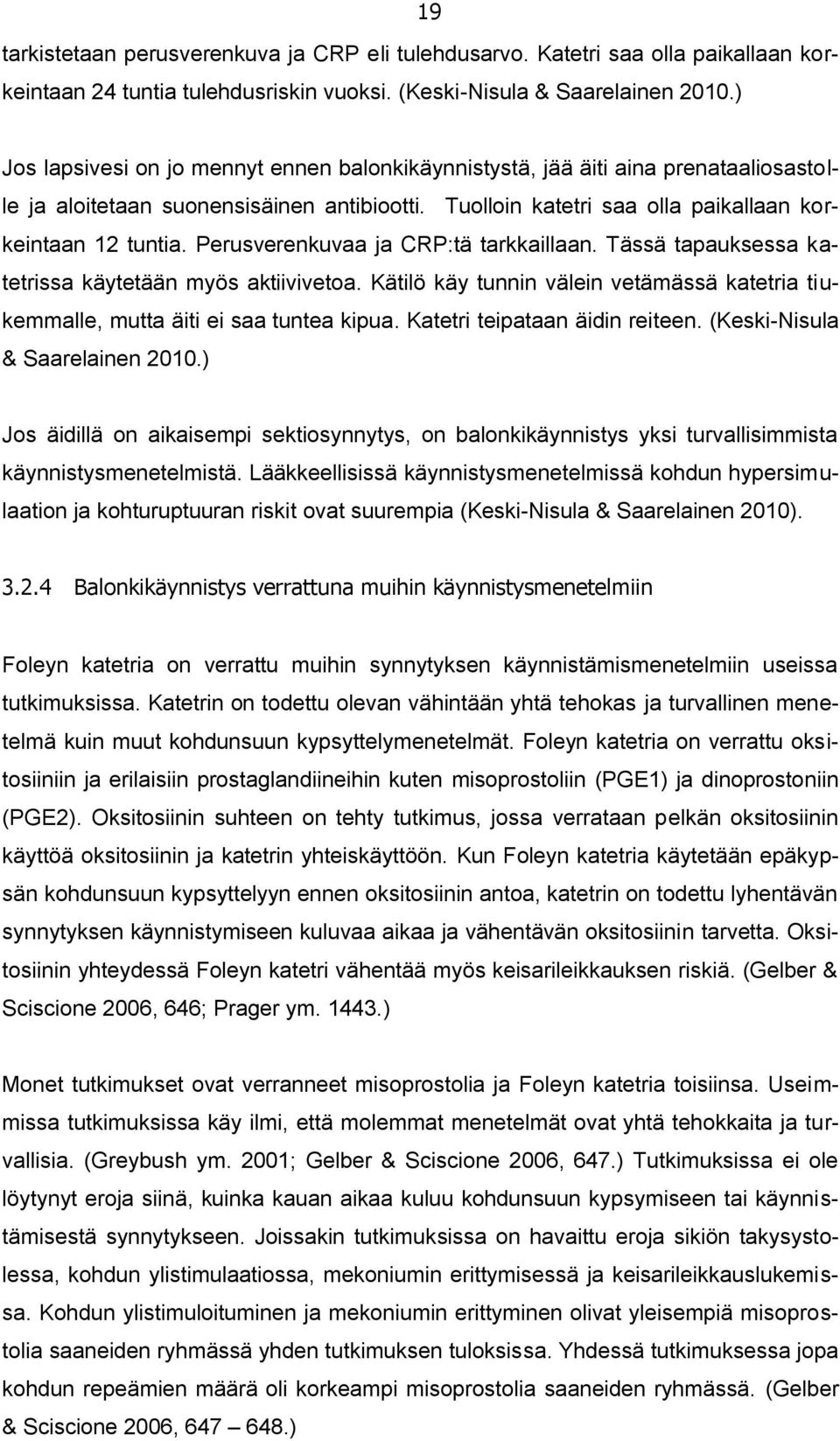 Perusverenkuvaa ja CRP:tä tarkkaillaan. Tässä tapauksessa katetrissa käytetään myös aktiivivetoa. Kätilö käy tunnin välein vetämässä katetria tiukemmalle, mutta äiti ei saa tuntea kipua.