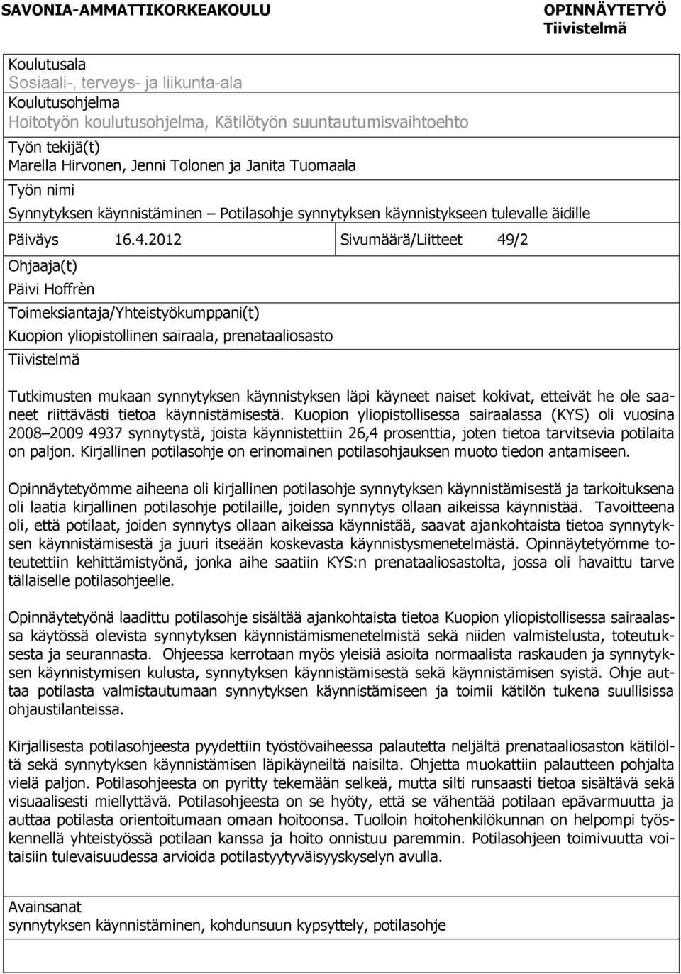 2012 Sivumäärä/Liitteet 49/2 Ohjaaja(t) Päivi Hoffrèn Toimeksiantaja/Yhteistyökumppani(t) Kuopion yliopistollinen sairaala, prenataaliosasto Tiivistelmä Tutkimusten mukaan synnytyksen käynnistyksen