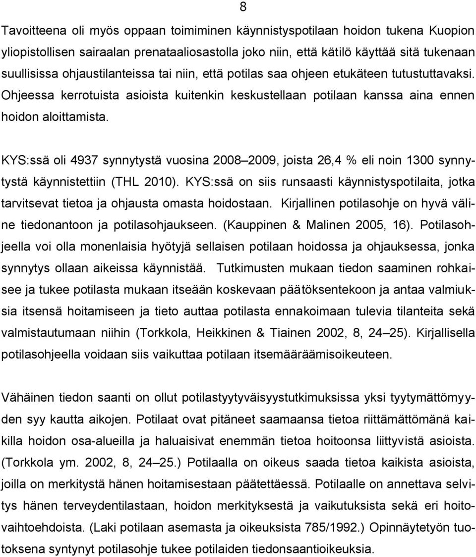 KYS:ssä oli 4937 synnytystä vuosina 2008 2009, joista 26,4 % eli noin 1300 synnytystä käynnistettiin (THL 2010).