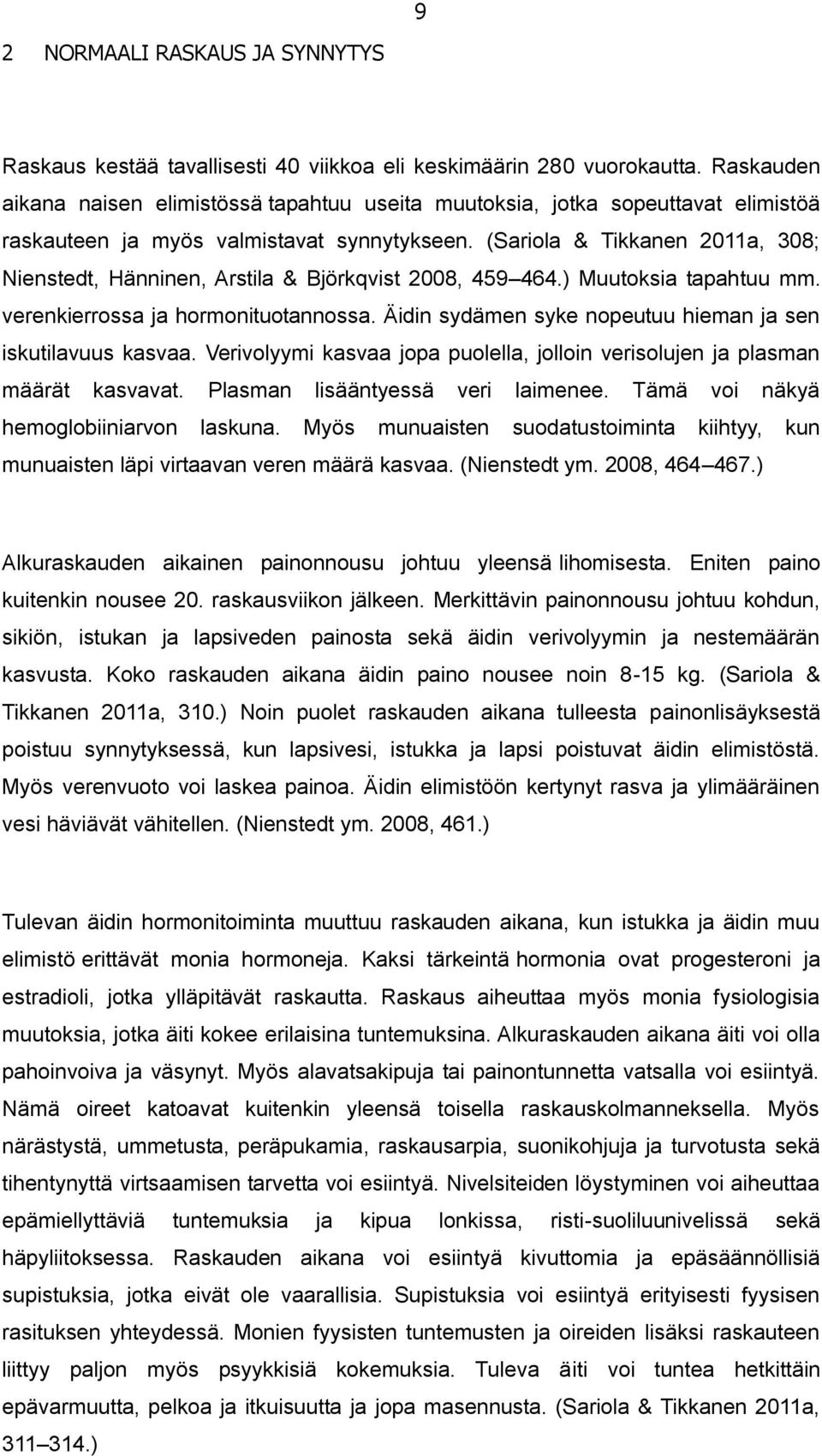 (Sariola & Tikkanen 2011a, 308; Nienstedt, Hänninen, Arstila & Björkqvist 2008, 459 464.) Muutoksia tapahtuu mm. verenkierrossa ja hormonituotannossa.