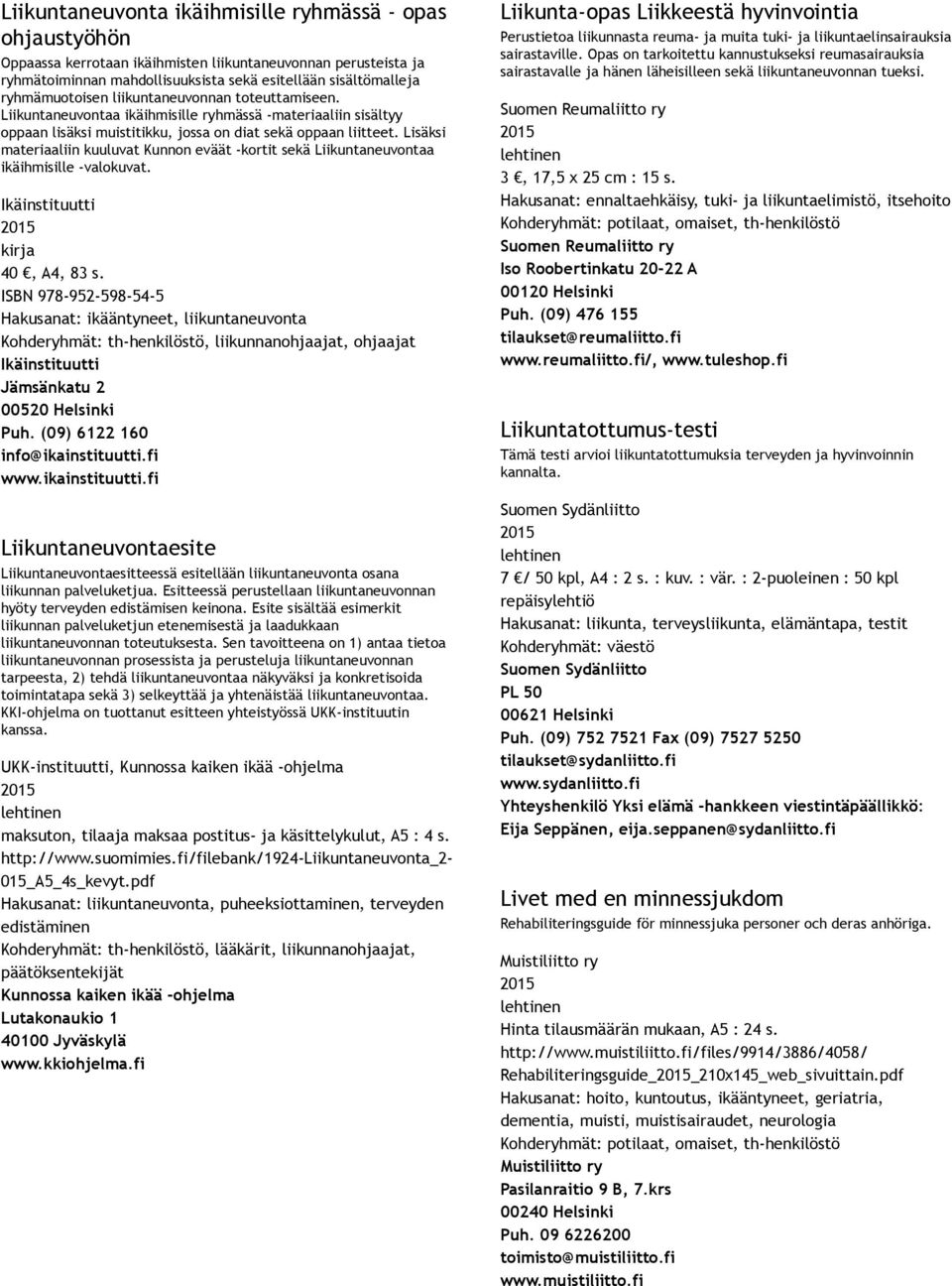 Lisäksi materiaaliin kuuluvat Kunnon eväät kortit sekä Liikuntaneuvontaa ikäihmisille valokuvat. Ikäinstituutti kirja 40, A4, 83 s.