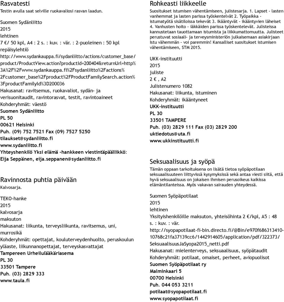 action% 3FproductFamilyId%3D200036 Hakusanat: ravitsemus, ruokavaliot, sydän ja verisuonitaudit, ravintorasvat, testit, ravintoaineet Ravinnosta puhtia päivään Kalvosarja.