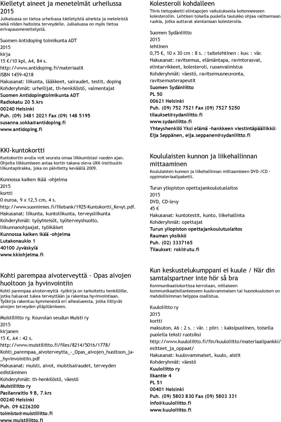 fi/materiaalit ISBN 1459 4218 Hakusanat: liikunta, lääkkeet, sairaudet, testit, doping Kohderyhmät: urheilijat, th henkilöstö, valmentajat Suomen Antidopingtoimikunta ADT Radiokatu 20 5.