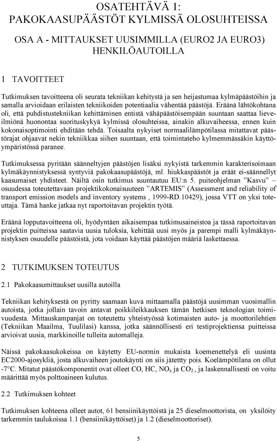 Eräänä lähtökohtana oli, että puhdistustekniikan kehittäminen entistä vähäpäästöisempään suuntaan saattaa lieveilmiönä huonontaa suorituskykyä kylmissä olosuhteissa, ainakin alkuvaiheessa, ennen kuin