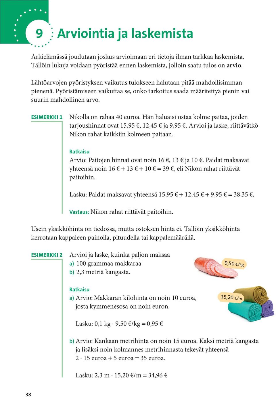 EsimErkki 1 Nikolla on rahaa 40 euroa. Hän haluaisi ostaa kolme paitaa, joiden tarjoushinnat ovat 15,95, 12,45 ja 9,95. Arvioi ja laske, riittävätkö Nikon rahat kaikkiin kolmeen paitaan.