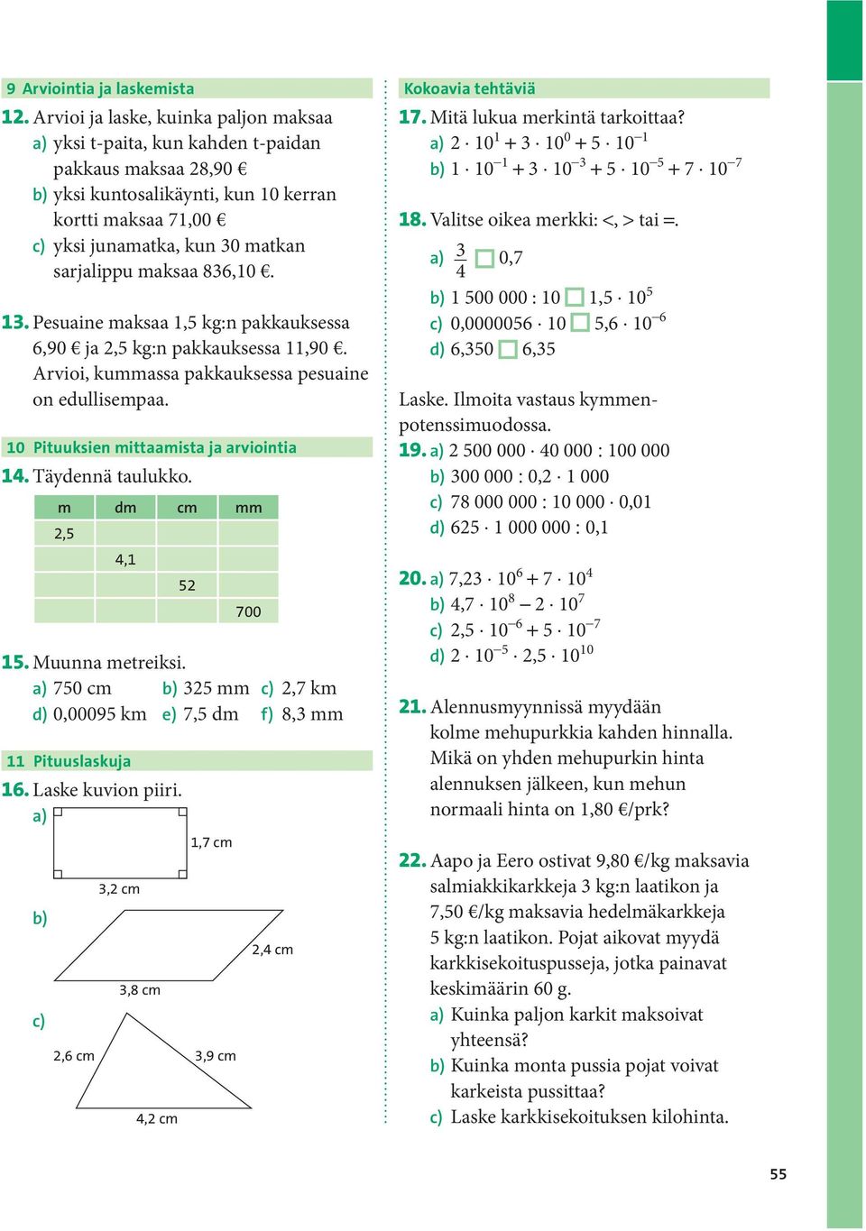 maksaa 836,10. 13. Pesuaine maksaa 1,5 kg:n pakkauksessa 6,90 ja 2,5 kg:n pakkauksessa 11,90. Arvioi, kummassa pakkauksessa pesuaine on edullisempaa. 10 Pituuksien mittaamista ja arviointia 14.
