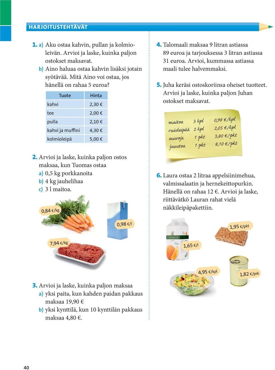 Arvioi ja laske, kuinka paljon ostos maksaa, kun Tuomas ostaa a) 0,5 kg porkkanoita b) 4 kg jauhelihaa c) 3 l maitoa. 0,84 /kg 4.