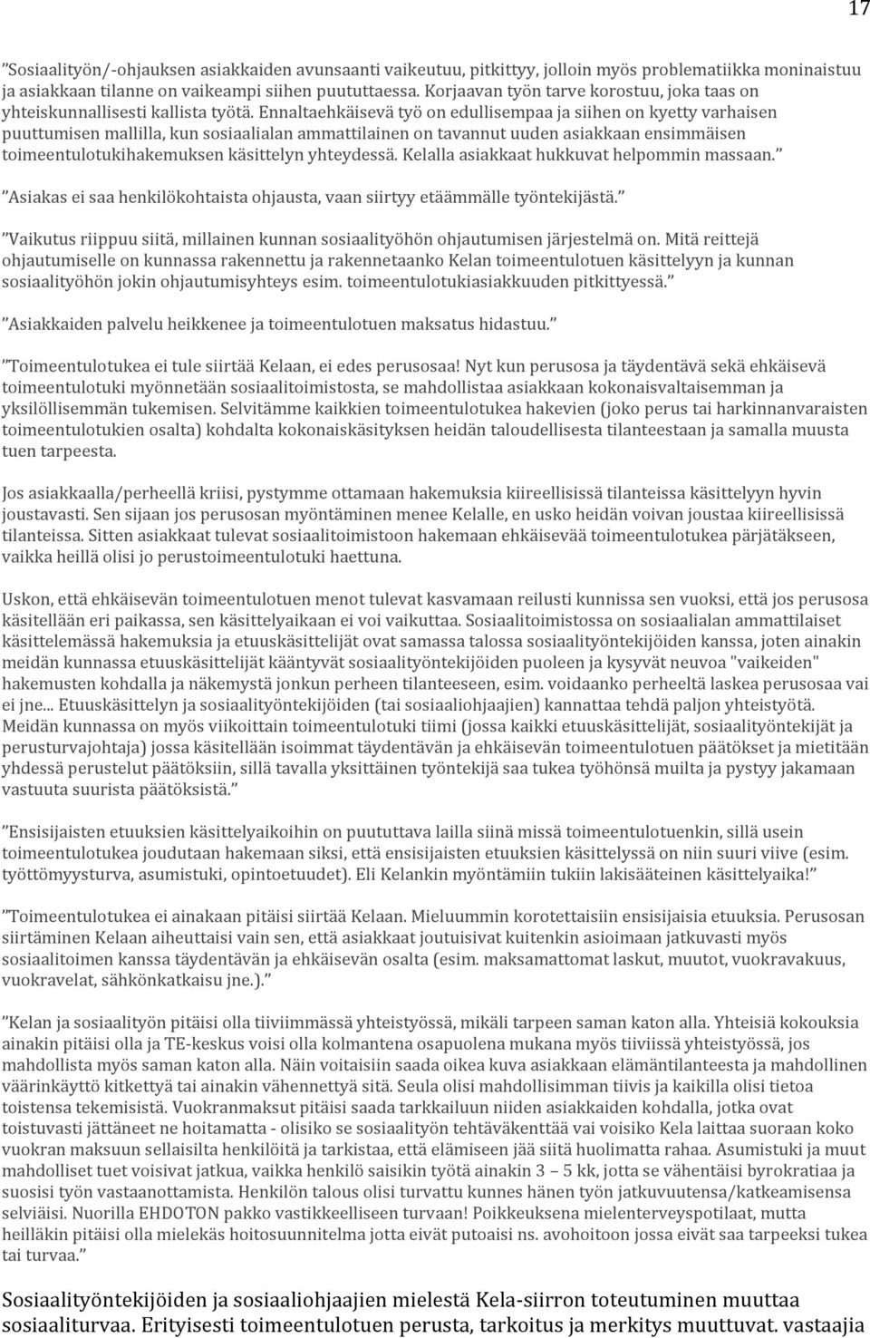 Ennaltaehkäisevä työ on edullisempaa ja siihen on kyetty varhaisen puuttumisen mallilla, kun sosiaalialan ammattilainen on tavannut uuden asiakkaan ensimmäisen toimeentulotukihakemuksen käsittelyn