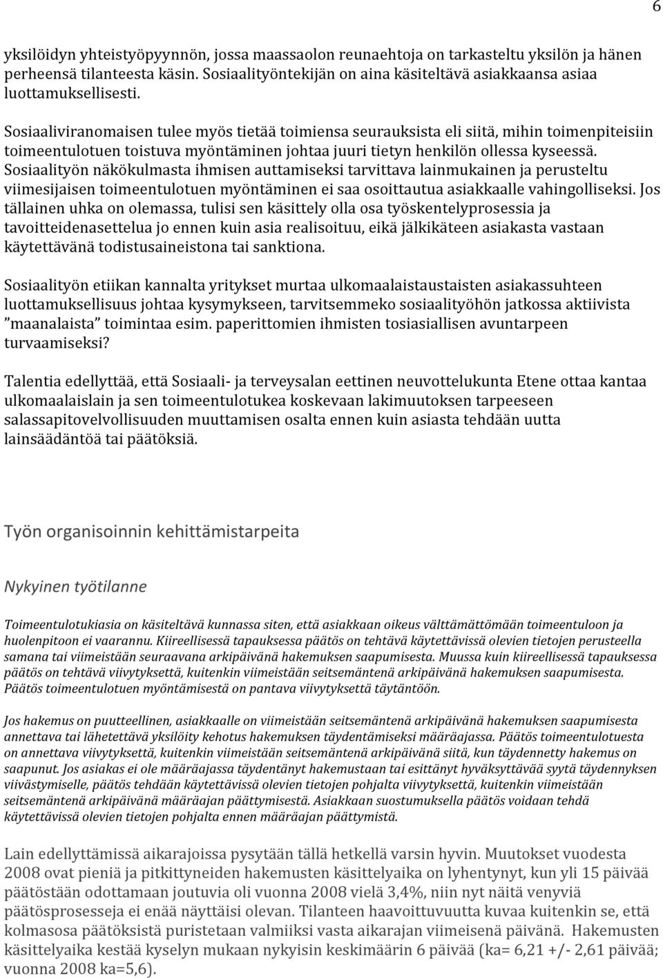 Sosiaalityön näkökulmasta ihmisen auttamiseksi tarvittava lainmukainen ja perusteltu viimesijaisen toimeentulotuen myöntäminen ei saa osoittautua asiakkaalle vahingolliseksi.