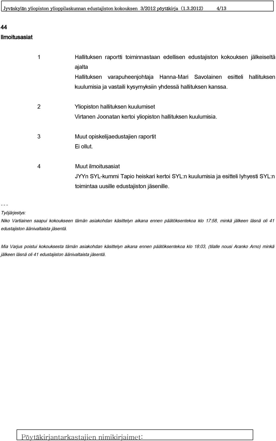 2012) 4/13 44 Ilmoitusasiat 1 Hallituksen raportti toiminnastaan edellisen edustajiston kokouksen jälkeiseltä ajalta Hallituksen varapuheenjohtaja Hanna-Mari Savolainen esitteli hallituksen