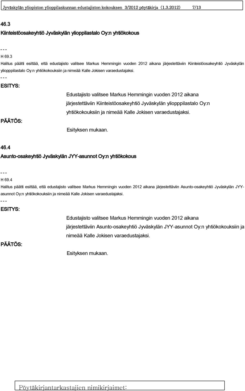 varaedustajaksi. Edustajisto valitsee Markus Hemmingin vuoden 2012 aikana järjestettäviin Kiinteistöosakeyhtiö Jyväskylän yliopppilastalo Oy:n yhtiökokouksiin ja nimeää Kalle Jokisen varaedustajaksi.