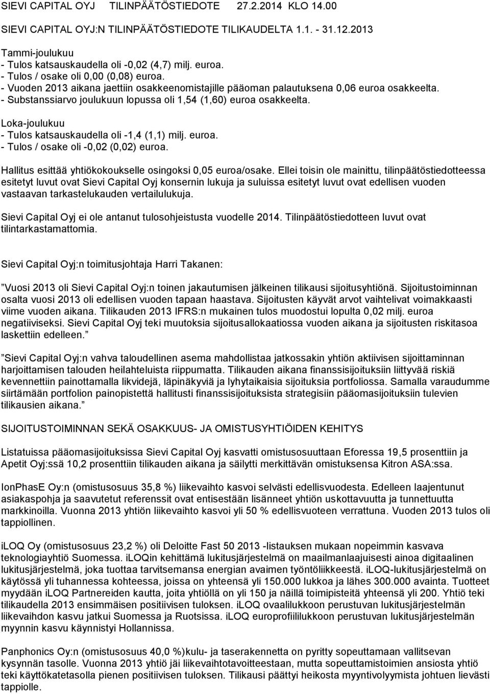 - Substanssiarvo joulukuun lopussa oli 1,54 (1,60) euroa osakkeelta. Loka-joulukuu - Tulos katsauskaudella oli -1,4 (1,1). - Tulos / osake oli -0,02 (0,02) euroa.